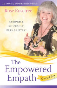 Title: The Empowered Empath -- Quick & Easy: Owning, Embracing, and Managing Your Special Gifts, Author: Rose Rosetree