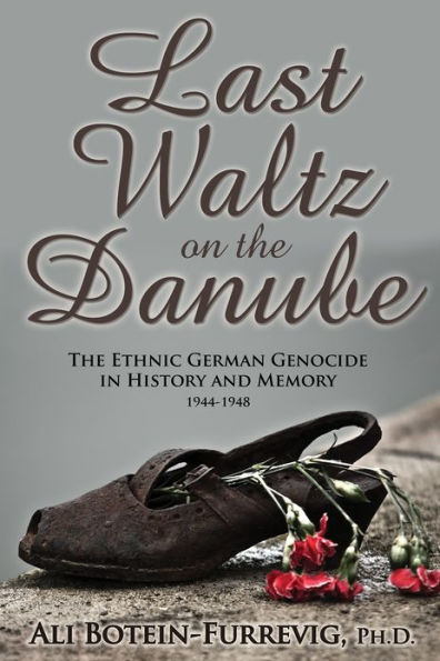 Last Waltz on the Danube: The Ethnic German Genocide in History and Memory 1944-1948