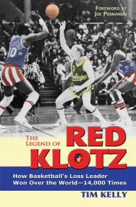 Title: The Legend of Red Klotz: How Basketball?s Loss Leader Won Over the World?14,000 Times, Author: Tim Kelly