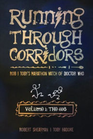 Title: Running Through Corridors: Rob and Toby's Marathon Watch of Doctor Who (Volume 1: The 60s), Author: Robert Shearman