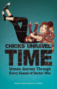 Title: Chicks Unravel Time: Women Journey Through Every Season of Doctor Who, Author: L.M. Myles