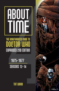 Title: About Time 4: The Unauthorized Guide to Doctor Who (Seasons 12 to 14) [Second Edition], Author: Tat Wood