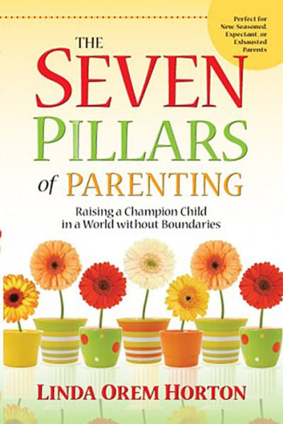 The Seven Pillars of Parenting: Raising a Champion Child World Without Boundaries