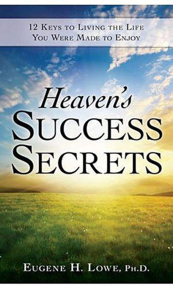 Heaven's Success Secrets: 12 Keys to Living the Life You Were Made to Enjoy