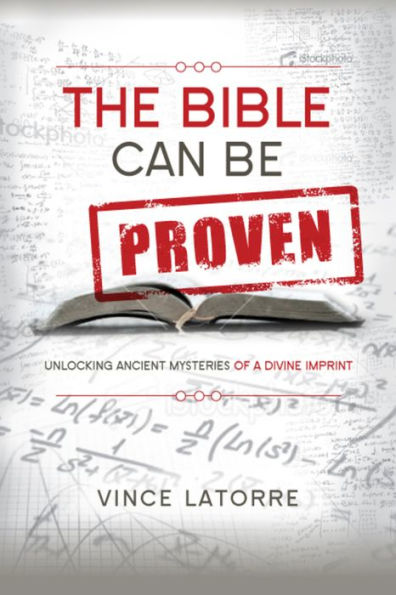 The Bible Can Be Proven: Unlocking Ancient Mysteries of a Divine Imprint