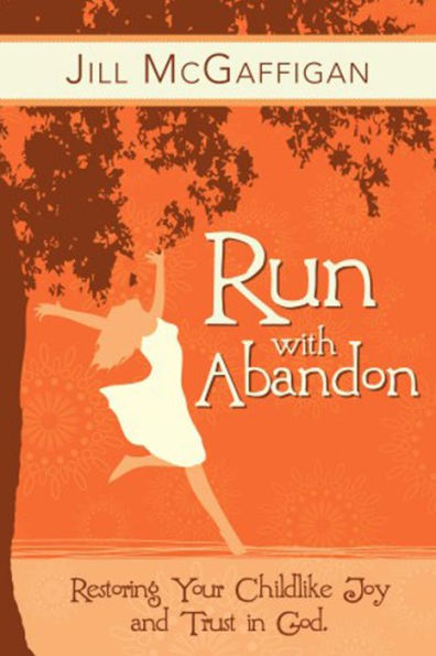 Run with Abandon: Restoring your Childlike Joy and Trust God