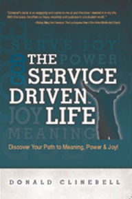 Title: The Service Driven Life: Discover Your Path to Meaning, Power, and Joy, Author: Donald Clinebell