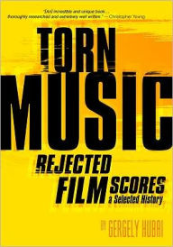 Title: Torn Music: Rejected Film Scores, a Select History, Author: Gergely Hubai