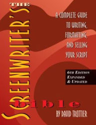 Title: The Screenwriter's Bible: A Complete Guide to Writing, Formatting, and Selling Your Script / Edition 6, Author: David Trottier