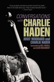 Title: Conversations with Charlie Haden, Author: Josef Woodward