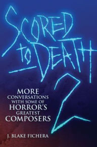 Scored to Death 2: More Conversations with Some of Horror's Greatest Composers