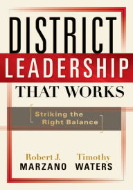 Title: District Leadership That Works: Striking the Right Balance, Author: Robert J. Marzano