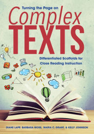 Title: Turning the Page on Complex Texts: Differentiated Scaffolds for Close Reading Instruction (Grade-Specific Classroom Scenarios for Common Core State Standards), Author: Diane Lapp