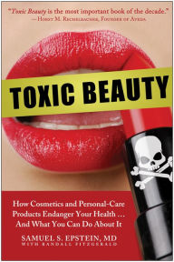 Title: Toxic Beauty: How Cosmetics and Personal-Care Products Endanger Your Health... and What You Can Do About It, Author: Samuel S. Epstein