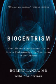 Title: Biocentrism: How Life and Consciousness are the Keys to Understanding the True Nature of the Universe, Author: Robert Lanza