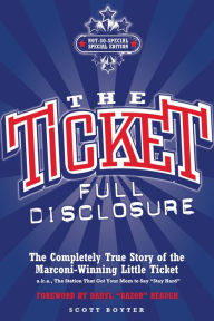 Title: The Ticket: Full Disclosure: The Completely True Story of the Marconi-winning Little Ticket, A.k.a., the Station That Got Your Mom to Say 'Stay Hard', Author: Scott Boyter