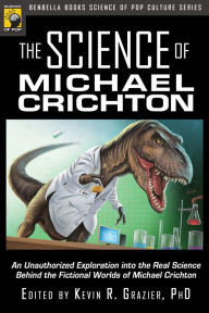 Title: The Science of Michael Crichton: An Unauthorized Exploration into the Real Science Behind the Fictional Worlds of Michael Crichton, Author: Kevin R. Grazier