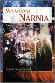 Title: Revisiting Narnia: Fantasy, Myth And Religion in C. S. Lewis' Chronicles, Author: Shanna Caughey