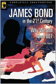 Title: James Bond in the 21st Century: Why We Still Need 007, Author: Glenn Yeffeth