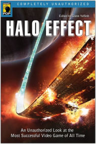 Title: Halo Effect: An Unauthorized Look at the Most Successful Video Game of All Time, Author: Glenn Yeffeth
