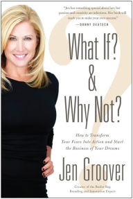 Title: What If? and Why Not?: How to Transform Your Fears Into Action and Start the Business of Your Dreams, Author: Jen Groover