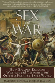 Title: Sex and War: How Biology Explains Warfare and Terrorism and Offers a Path to a Safer World, Author: Malcolm Potts
