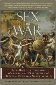 Title: Sex and War: How Biology Explains Warfare and Terrorism and Offers a Path to a Safer World, Author: Malcolm Potts