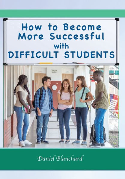 How to Become More Successful with DIFFICULT STUDENTS