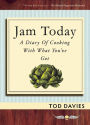 Jam Today: A Diary of Cooking With What You've Got