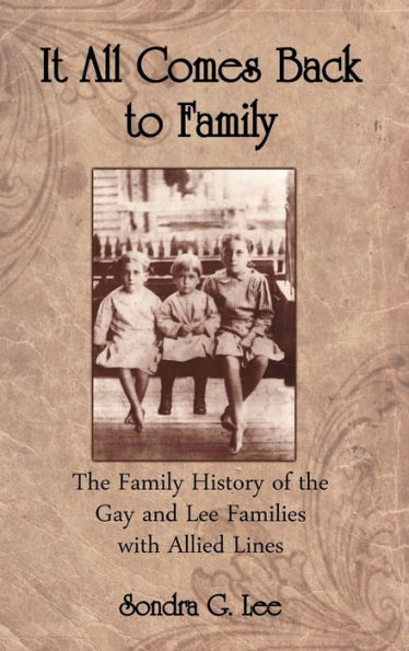 It All Comes Back to Family: The Family History of the Gay and Lee Families with Allied Lines