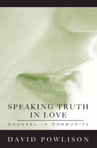 Title: Speaking Truth in Love: Counsel in Community, Author: David Powlison