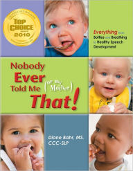 Title: Nobody Ever Told Me (or my Mother) That!: Everything from Bottles and Breathing to Healthy Speech Development, Author: Diane Bahr