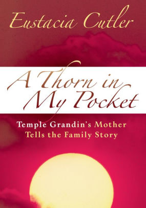 A Thorn In My Pocket Temple Grandin S Mother Tells The Family Story By Eustacia Cutler Nook Book Ebook Barnes Noble