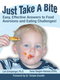 Title: Just Take a Bite: Easy, Effective Answers to Food Aversions and Eating Challenges!, Author: Lori Ernsperger