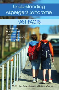 Title: Understanding Asperger's Syndrome: Fast Facts: A Guide for Teachers and Educators to Address the Needs of the Student, Author: Emily L Burrows