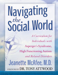 Title: Navigating the Social World: A Curriculum for Individuals with Asperger's Syndrome, High Functioning Autism and Related Disorders, Author: Jeanette McAfee