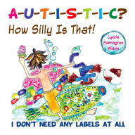 Title: Autistic? How Silly is That!: I Don't Need Any Labels at All, Author: Lynda Farrington Wilson