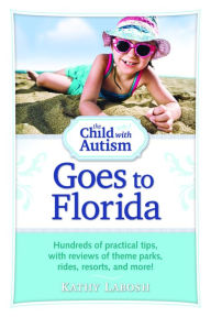 Title: The Child with Autism Goes to Florida: Hundreds of Practical Tips, with Reviews of Theme Parks, Rides, Resorts, and More!, Author: Kathy Labosh