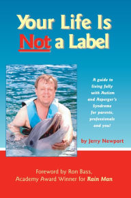 Title: Your Life is Not a Label: A Guide to Living Fully with Autism and Asperger's Syndrome for Parents, Professionals and You!, Author: Jerry Newport