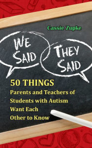 Title: We Said, They Said: 50 Things Parents and Teachers of Students with Autism Want Each Other to Know, Author: Cassie Zupke