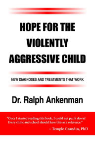 Title: Hope for the Violently Aggressive Child: New Diagnoses and Treatments that Work, Author: Ralph Ankenman