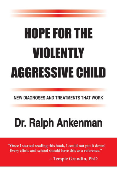 Hope for the Violently Aggressive Child: New Diagnoses and Treatments that Work