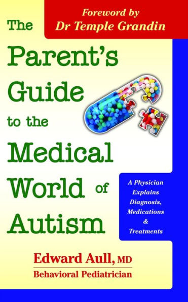 The Parent's Guide to the Medical World of Autism: A Physician Explains Diagnosis, Medications and Treatments