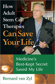 Title: How Adult Stem Cell Therapies Can Save Your Life: Medicine's Best Kept Secret Saved My Life, Author: Bernard van Zyl