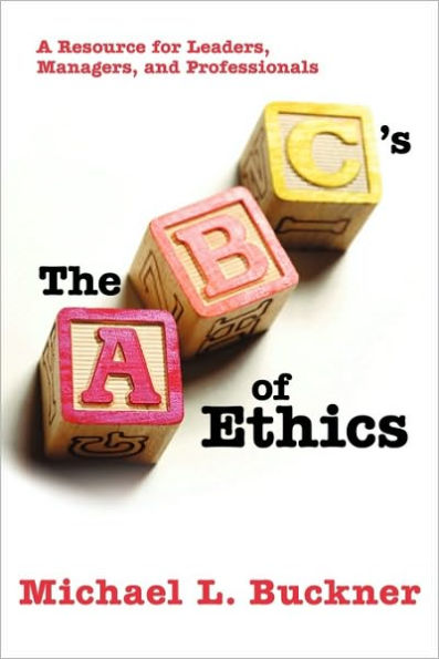 The ABCs of Ethics: A Resource for Leaders, Managers, and Professionals