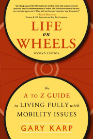 Title: Life on Wheels: The A to Z Guide to Living Fully with Mobility Issues, Author: Gary Karp