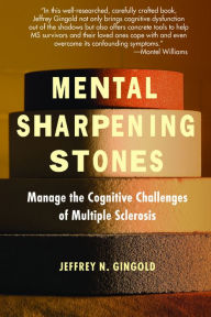 Title: Mental Sharpening Stones: Manage The Cognitive Challenges Of Multiple Sclerosis, Author: Jeffrey Gingold