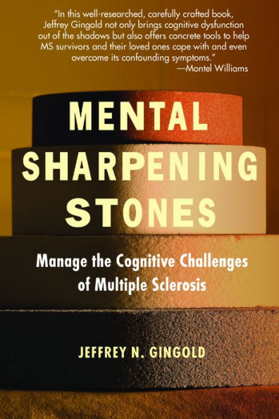 Mental Sharpening Stones: Manage The Cognitive Challenges Of Multiple Sclerosis