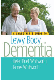 Title: A Caregiver's Guide to Lewy Body Dementia, Author: Helen Buell Whitworth