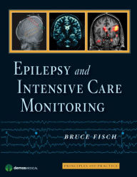 Title: Epilepsy and Intensive Care Monitoring: Principles and Practice, Author: Bruce Fisch MD